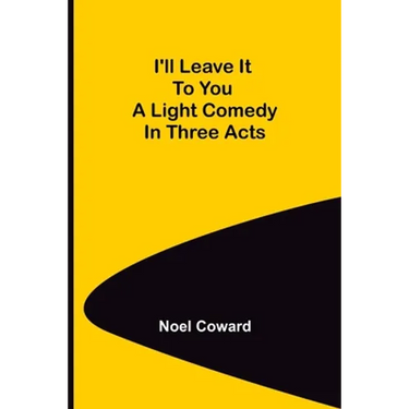 I'll Leave It To You; A Light Comedy In Three Acts