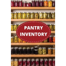 Pantry Inventory Log Book: Record And Track Food Inventory For Dry Goods, Freezer, Refrigerator And Grocery Items, Pantry Supply Log, Prepper Food Lis