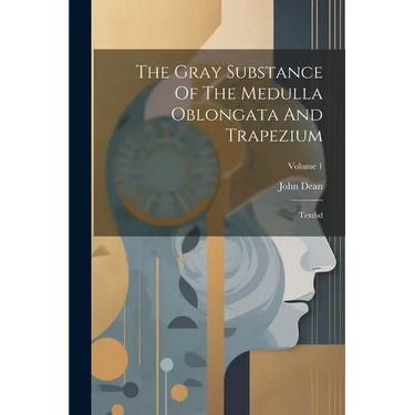 The Gray Substance Of The Medulla Oblongata And Trapezium: Textbd; Volume 1