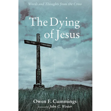 The Dying of Jesus: Words and Thoughts from the Cross