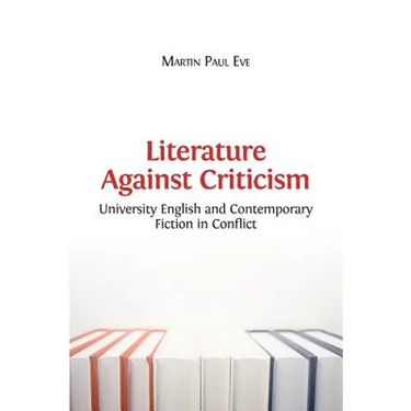 Literature Against Criticism: University English and Contemporary Fiction in Conflict