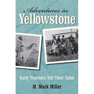 Adventures in Yellowstone: Early Travelers Tell Their Tales