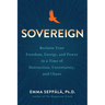 Sovereign: Reclaim Your Freedom, Energy, and Power in a Time of Distraction, Uncertainty, and Chaos
