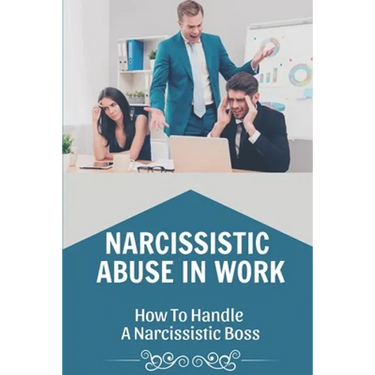 Narcissistic Abuse In Work: How To Handle A Narcissistic Boss: Healing Narcissistic Abuse