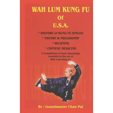WAH LUM KUNG FU of USA * HISTORY of KUNG FU STYLES * THEORY & PHILOSOPHY * WEAPONS * CHINESE MEDICINE: A compilation of basic knowledge essential to t