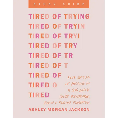 Tired of Trying Study Guide: Four Weeks of Holding on to God When You're Frustrated, Fed Up, and Feeling Forgotten