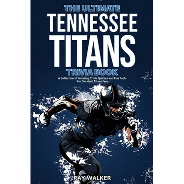 The Ultimate Tennessee Titans Trivia Book: A Collection of Amazing Trivia Quizzes and Fun Facts for Die-Hard Titans Fans!