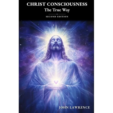 CHRIST CONSCIOUSNESS - The True Way: Breaking Free from Fear and Embracing the Power of Divine Love