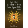 Manly P. Hall A Seeker of More Intelligent Life - Book Third
