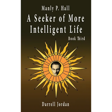 Manly P. Hall A Seeker of More Intelligent Life - Book Third