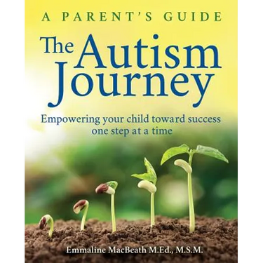 The Autism Journey: A Parent's Guide: Empowering Your Child Toward Success One Step At A Time