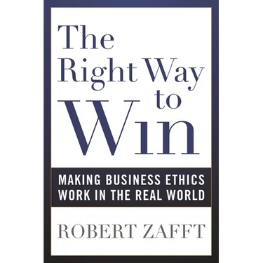 The Right Way to Win: Making Business Ethics Work in the Real World