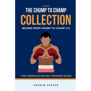 The Chump to Champ Collection: Boxing From Chump to Champ 1+2. The Complete Boxing Training Guide.