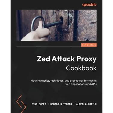 Zed Attack Proxy Cookbook: Hacking tactics, techniques, and procedures for testing web applications and APIs