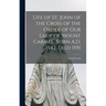 Life of St. John of the Cross of the Order of Our Lady of Mount Carmel, Born A.D. 1542, Died 1591