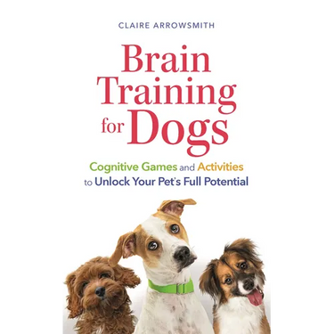 Brain Training for Dogs: Cognitive Games and Activities to Unlock Your Pet's Full Potential
