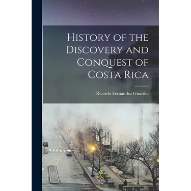 History of the Discovery and Conquest of Costa Rica
