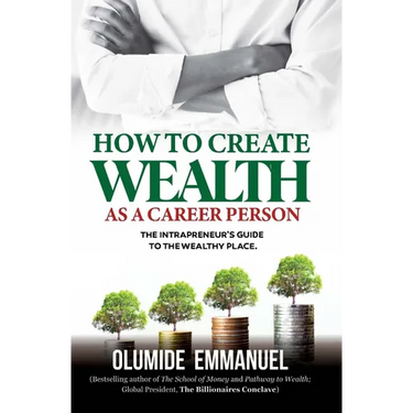 How To Create Wealth As A Career Person: The Intrapreneur's Guide to The Wealthy Place