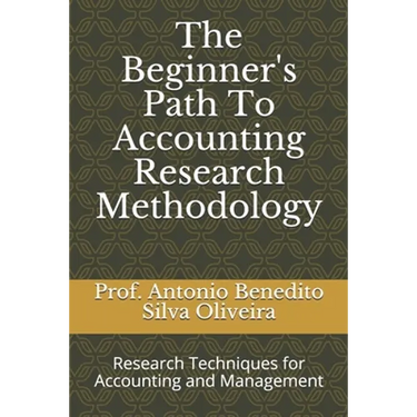 The Beginner's Path To Accounting Research Methodology: Research Techniques for Accounting and Management
