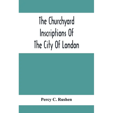 The Churchyard Inscriptions Of The City Of London
