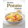 The Best Potato Cookbook: All About Potatoes - Incredible Recipes