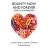 Bounty Now and Forever: Vitality of Formation - a parent's guide to Catholic Catechism