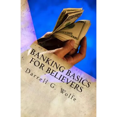 Banking Basics For Believers: Introduction to banking and financial principles.