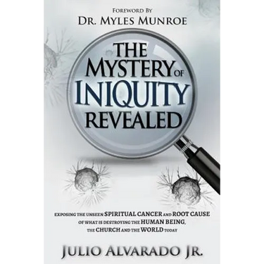 The Mystery of Iniquity Revealed: Exposing the Unseen SPIRITUAL CANCER and Root Cause of What is Destroying the Human Being, the Church and the World