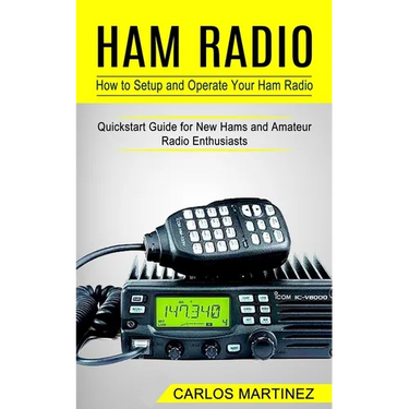 Ham Radio: How to Setup and Operate Your Ham Radio (Quickstart Guide for New Hams and Amateur Radio Enthusiasts)
