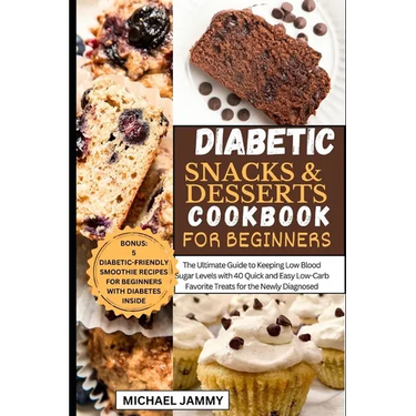 Diabetic Snacks and Desserts Cookbook for Beginners: The Ultimate Guide to Keeping Low Blood Sugar Levels with 40 Quick and Easy Low-Carb Favorite Tre