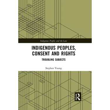Indigenous Peoples, Consent and Rights: Troubling Subjects