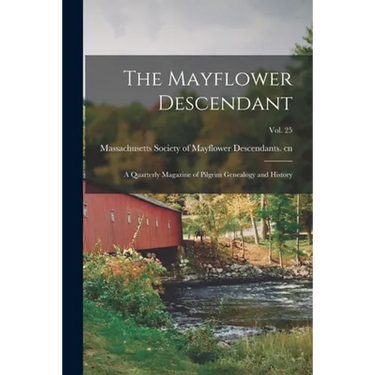 The Mayflower Descendant: a Quarterly Magazine of Pilgrim Genealogy and History; Vol. 25