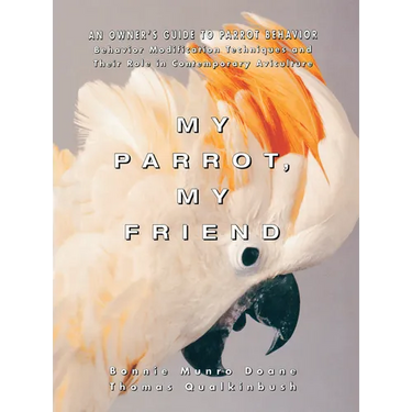 My Parrot, My Friend: An Owner's Guide to Parrot Behavior