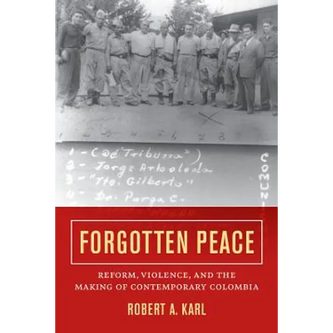 Forgotten Peace: Reform, Violence, and the Making of Contemporary Colombia Volume 3