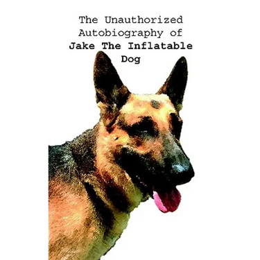 The Unauthorized Autobiography of Jake The Inflatable Dog