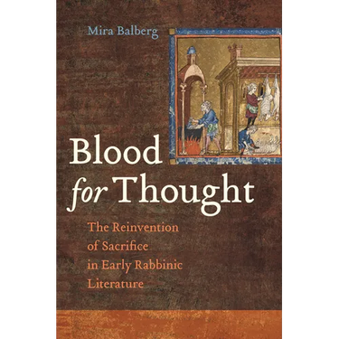 Blood for Thought: The Reinvention of Sacrifice in Early Rabbinic Literature