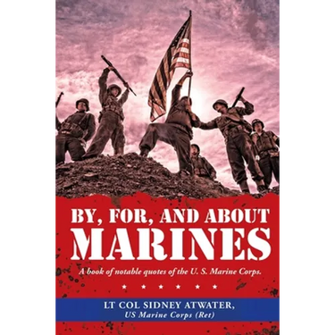 By, For, and About Marines: A Book of Notable Quotes of the U. S. Marine Corps.