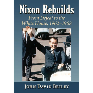 Nixon Rebuilds: From Defeat to the White House, 1962-1968