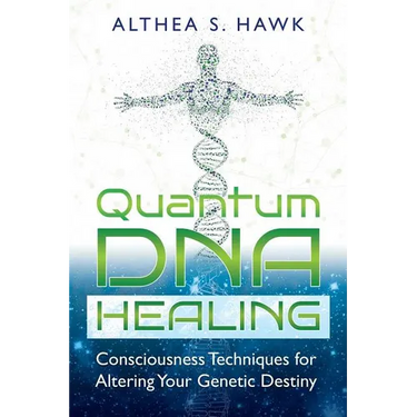 Quantum DNA Healing: Consciousness Techniques for Altering Your Genetic Destiny
