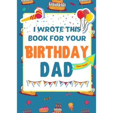 I Wrote This Book For Your Birthday Dad: The Perfect Birthday Gift For Kids to Create Their Very Own Book For Dad