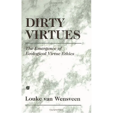 Dirty Virtues: The Emergence of Ecological Virtue Ethics