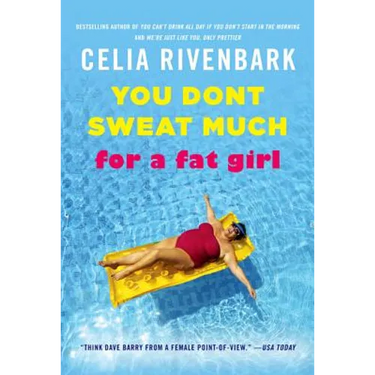 You Don't Sweat Much for a Fat Girl: Observations on Life from the Shallow End of the Pool