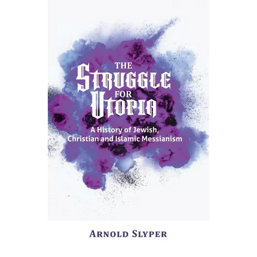 The Struggle for Utopia. A History of Jewish, Christian and Islamic Messianism