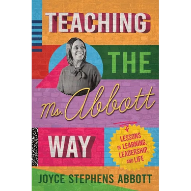 Teaching the Ms. Abbott Way: Lessons in Learning, Leadership, and Life