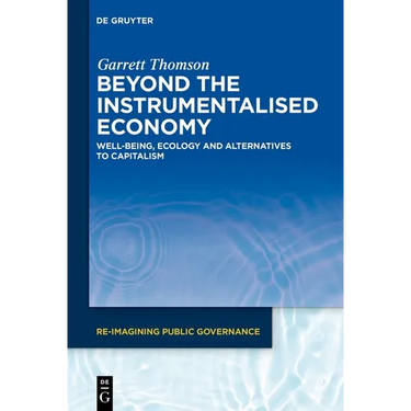 Beyond the Instrumentalised Economy: Well-Being, Ecology and Alternative Economies
