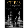 Chess for Beginners: The Ultimate Guide to Learn How to Play Chess, Master the Game Strategies, Rules, and Most Effective Opening for Win Every Game.