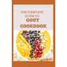 The Complete Guide to Gout Cookbook: The Ultimate Nutrition Guide to Manage Gout