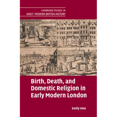 Birth, Death, and Domestic Religion in Early Modern London