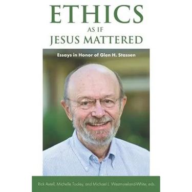 Ethics as if Jesus Mattered: Essays in Honor of Glen H. Stassen