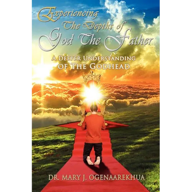 Experiencing the Depths of God the Father: A Deeper Understanding of the Godhead